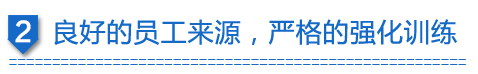良好的員工來(lái)源，嚴(yán)格的強(qiáng)化訓(xùn)練